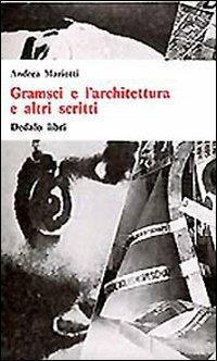 Gramsci e l'architettura e altri scritti - Andrea Mariotti - copertina