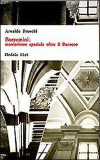 Borromini: manierismo spaziale oltre il barocco - Arnaldo Bruschi - copertina