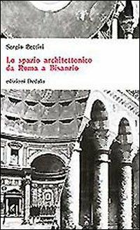 Lo spazio architettonico da Roma a Bisanzio - Sergio Bettini - copertina