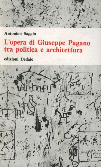 L' opera di Giuseppe Pagano tra politica e architettura - Antonino Saggio - copertina
