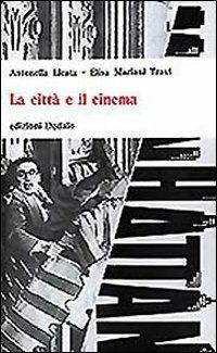 La città e il cinema - Antonella Licata,Elisa Mariani Travi - copertina