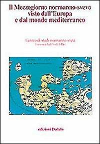 Il mezzogiorno normanno-svevo visto dall'Europa e dal mondo mediterraneo. Atti delle 13e Giornate normanno-sveve - copertina