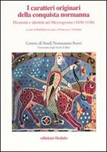 I caratteri originari della conquista normanna. Diversità e identità nel Mezzogiorno (1030-1130). Atti del convegno (Bari, 5-8 ottobre 2004)