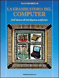 La grande storia del computer. Dall'abaco all'intelligenza artificiale - Massimo Bozzo - copertina