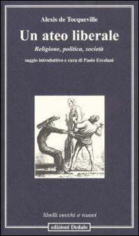 Un ateo liberale. Religione, politica, società - Alexis de Tocqueville - copertina