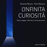 L' infinita curiosità. Breve viaggio nella fisica contemporanea
