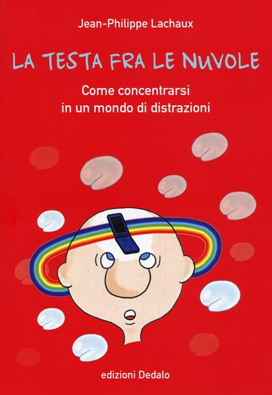 La testa fra le nuvole. Come concentrarsi in un mondo di distrazioni - Jean-Philippe Lachaux - copertina