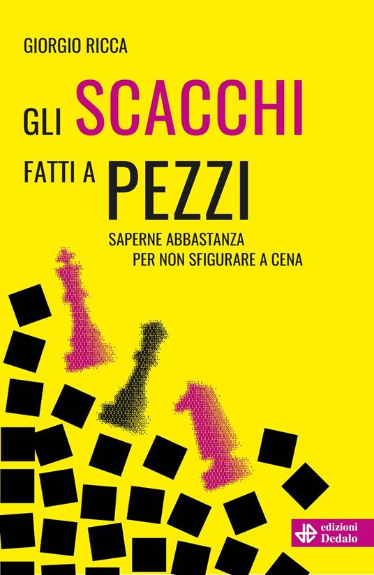 Gli scacchi fatti a pezzi. Saperne abbastanza per non sfigurare a cena - Giorgio Ricca - copertina