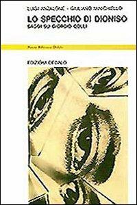 Lo specchio di Dioniso. Saggi su Giorgio Colli - Luigi Anzalone,Giuliano Minichiello - copertina