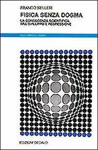 Fisica senza dogma. La conoscenza scientifica tra sviluppo e regressione - Franco Selleri - copertina