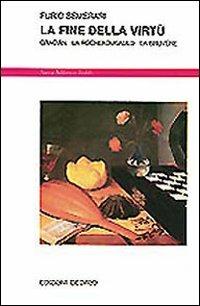 La fine della virtù. Gracián, La Rochefoucauld, La Bruyère - Furio Semerari - copertina