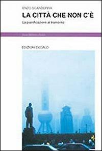 La città che non c'è. La pianificazione al tramonto - Enzo Scandurra - copertina