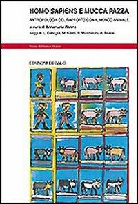 Homo sapiens e mucca pazza. Antropologia del rapporto con il mondo animale - copertina