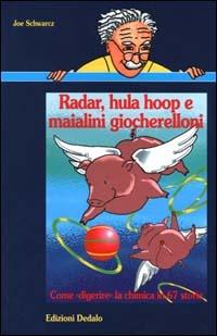 Radar, hula hoop e maialini giocherelloni. Come «Digerire» la chimica in 67 storie - Joe Schwarcz - copertina