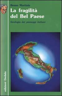 La fragilità del Bel Paese. Geologia dei paesaggi italiani - Bruno Martinis - copertina