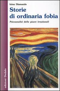 Storie di ordinaria fobia. Psicoanalisi delle paure irrazionali - Irène Diamantis - copertina