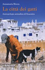 La città dei gatti. Antropologia animalista di Essaouira. Ediz. illustrata