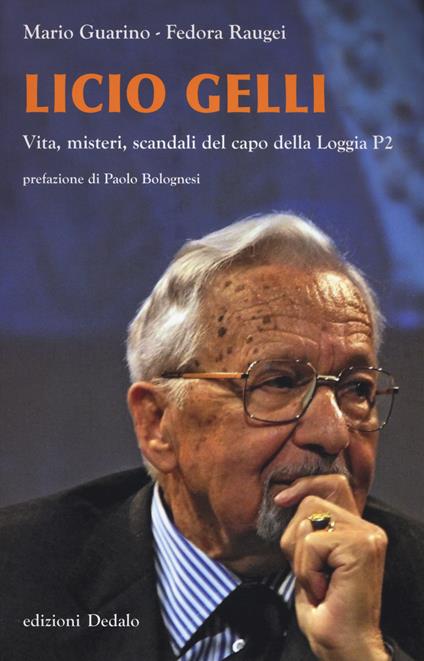 Licio Gelli. Vita, misteri, scandali del capo della Loggia P2 - Mario Guarino,Fedora Raugei - copertina