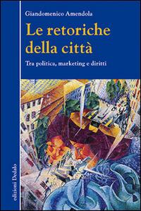 Le retoriche della città. Tra politica, marketing e diritti - Giandomenico Amendola - copertina