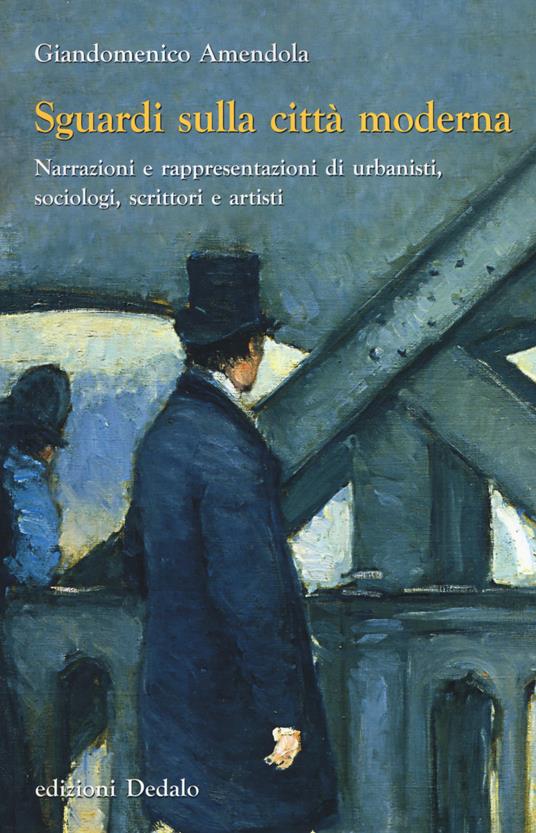 Sguardi sulla città moderna. Narrazioni e rappresentazioni di urbanisti, sociologi, scrittori e artisti - Giandomenico Amendola - copertina