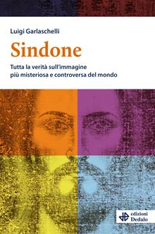 Sindone. Tutta la verità sull’immagine più misteriosa e controversa del mondo