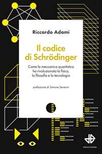Libro Il codice di Schrödinger. Come la meccanica quantistica ha rivoluzionato la fisica, la filosofia e la tecnologia Riccardo Adami