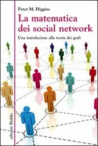 La matematica dei social network. Una introduzione alla teoria dei grafi - Peter M. Higgins - copertina