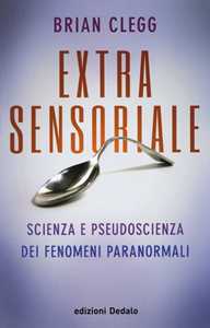 Libro Extrasensoriale. Scienza e pseudoscienza dei fenomeni paranormali Brian Clegg