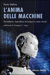 L' anima delle macchine. Tecnodestino, dipendenza tecnologica e uomo virtuale - Paolo Gallina - copertina
