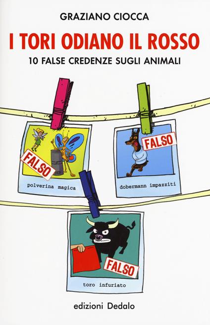 I tori odiano il rosso. 10 false credenze sugli animali - Graziano Ciocca - copertina