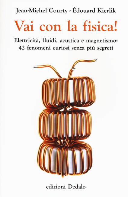 Vai con la fisica! Elettricità, fluidi, acustica e magnetismo: 42 fenomeni curiosi senza più segreti - Jean-Michel Courty,Edouard Kierlik - copertina