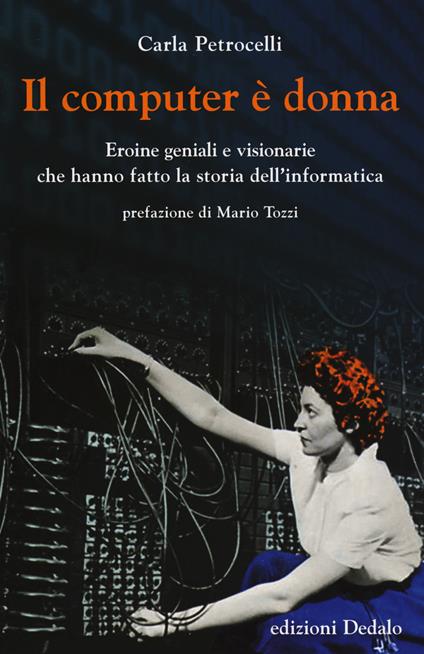 Il computer è donna. Eroine geniali e visionarie che hanno fatto la storia dell'informatica - Carla Petrocelli - copertina