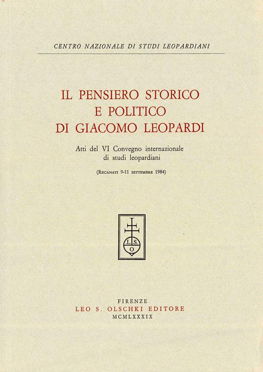 Il pensiero storico e politico di Giacomo Leopardi. Atti del 6º Convegno internazionale di studi leopardiani (Recanati, 9-11 settembre 1984) - copertina