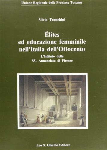Élites ed educazione femminile nell'Italia dell'Ottocento. L'Istituto della Ss. Annunziata di Firenze - Silvia Franchini - copertina