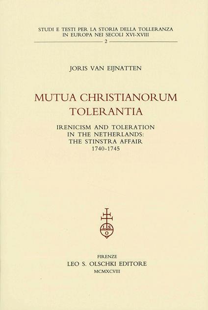 Mutua christianorum tolerantia. Inericism and Toleration in the Netherlands: the Stinstra Affair (1740-1745) - Joris Van Eijnatten - copertina
