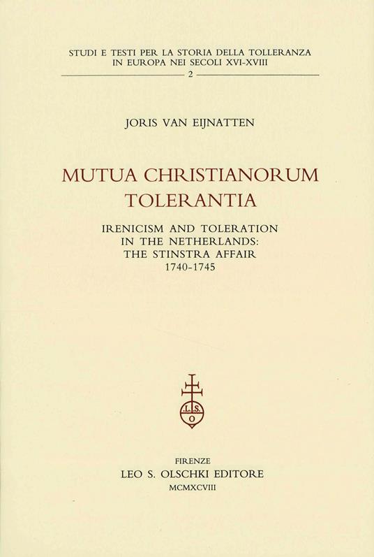Mutua christianorum tolerantia. Inericism and Toleration in the Netherlands: the Stinstra Affair (1740-1745) - Joris Van Eijnatten - copertina