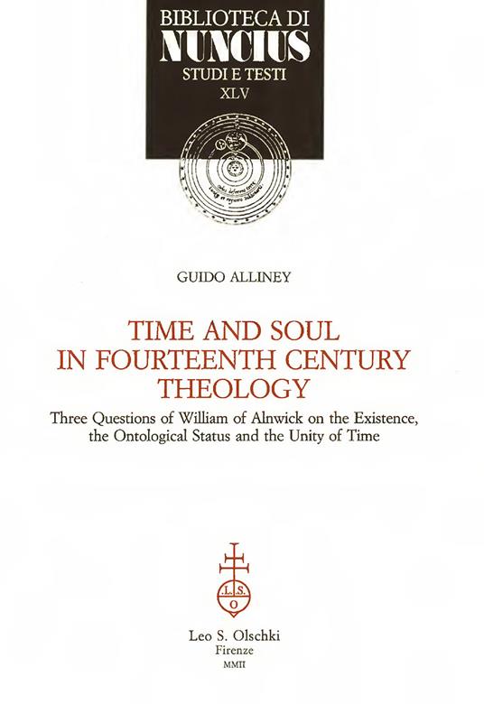 Time and soul in fourtheenth century theology. Three questions of William of Ainwick on the existence, the ontological status and the unity of time - Guido Alliney - copertina