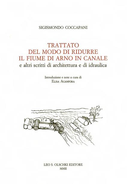 Trattato del modo di ridurre il fiume di Arno in canale e altri scritti di architettura idraulica - Sigismondo Coccapani - copertina
