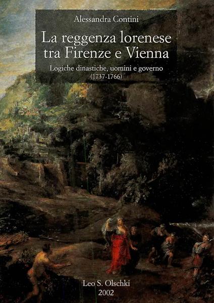 La reggenza lorenese tra Firenze e Vienna. Logiche dinastiche, uomini e governo (1737-1766) - Alessandra Contini - copertina