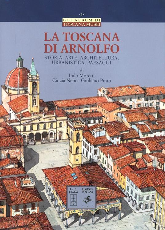 La Toscana di Arnolfo. Storia, arte, architettura, urbanistica, paesaggi - copertina