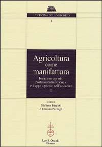 Agricoltura come manifattura. Istruzione agraria, professionalizzazione e sviluppo agricolo nell'Ottocento - copertina