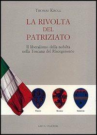 La rivolta del patriziato. Il liberalismo della nobiltà nella Toscana del Risorgimento - Thomas Kroll - copertina
