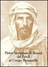 Pietro Savorgnan di Brazzà dal Friuli al Congo Brazzaville. Atti del convegno internazionale (Udine 30 settembre-1 ottobre 2005) - 2