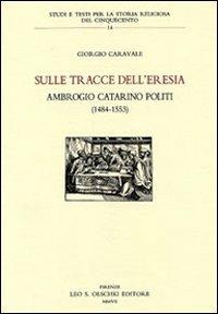 Sulle tracce dell'eresia. Ambrogio Catarino Politi (1484-1553) - Giorgio Caravale - copertina