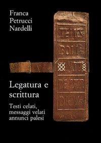 Legatura e scrittura. Testi celati, messaggi velati, annunci palesi - Franca Petrucci Nardelli - copertina