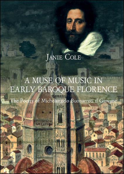 A muse of music in early baroque Florence. The poetry of Michelangelo Buonarroti il Giovane - Janie Cole - copertina