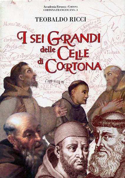 I sei grandi delle celle di Cortona. San Francesco, sant'Antonio da Padova, beato Guido da Cortona, frate Elia da Cortona, san Lorenzo da Brindisi, venerabile p. Innocenzo da Caltagirone - Teobaldo Ricci - copertina