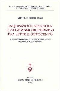 Inquisizione spagnola e riformismo borbonico fra Sette e Ottocento. Il dibattito europeo sulla soppressione del «terrible monstre» - Vittorio Sciuti Russi - copertina