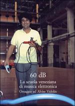 Sessanta dB. La scuola veneziana di musica elettronica. Omaggio ad Alvise Vidolin