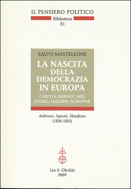 La nascita della democrazia in Europa. Carlyle, Harney, Mill, Engels, Mazzini, Schapper. Addresses, Appeals, Manifestos (1836-1855) - Salvo Mastellone - copertina